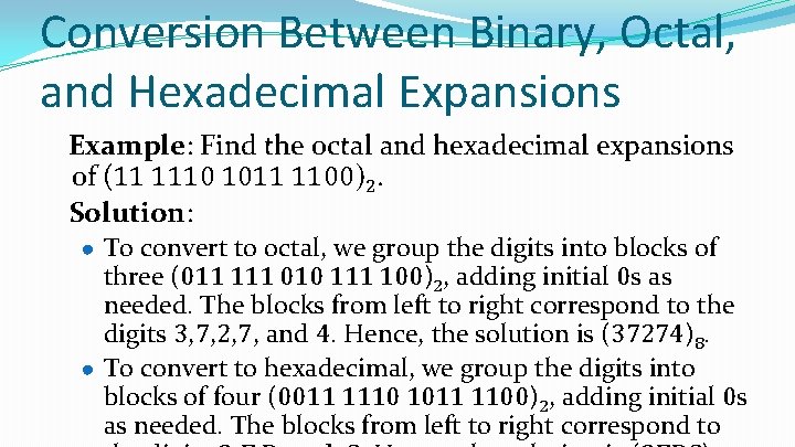 Conversion Between Binary, Octal, and Hexadecimal Expansions Example: Find the octal and hexadecimal expansions