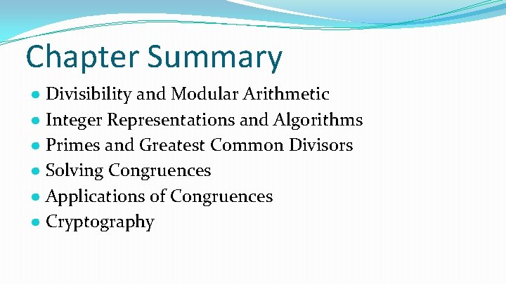 Chapter Summary ● Divisibility and Modular Arithmetic ● Integer Representations and Algorithms ● Primes