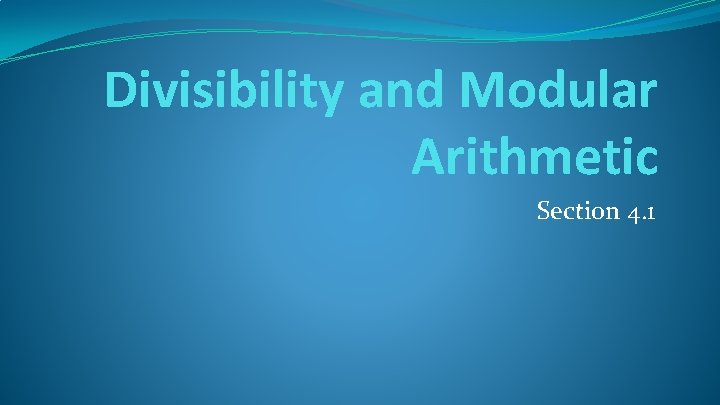 Divisibility and Modular Arithmetic Section 4. 1 
