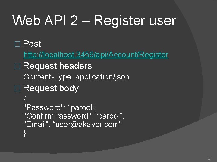 Web API 2 – Register user � Post http: //localhost: 3456/api/Account/Register � Request headers