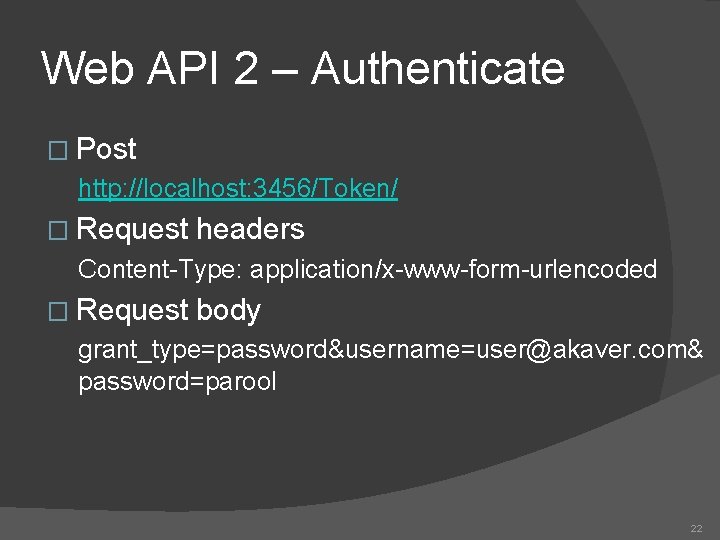 Web API 2 – Authenticate � Post http: //localhost: 3456/Token/ � Request headers Content-Type: