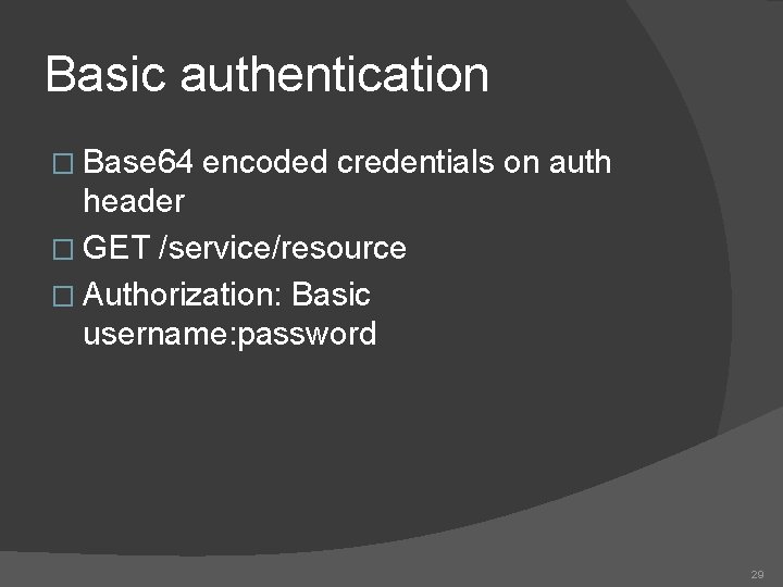 Basic authentication � Base 64 encoded credentials on auth header � GET /service/resource �