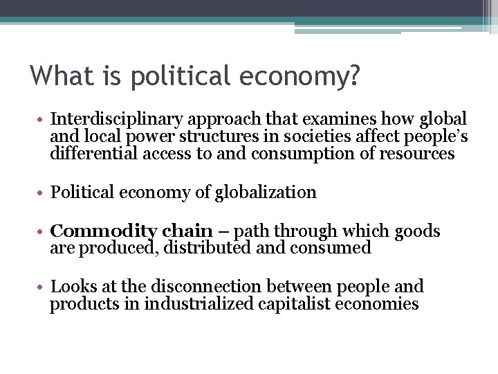What is political economy? • Interdisciplinary approach that examines how global and local power