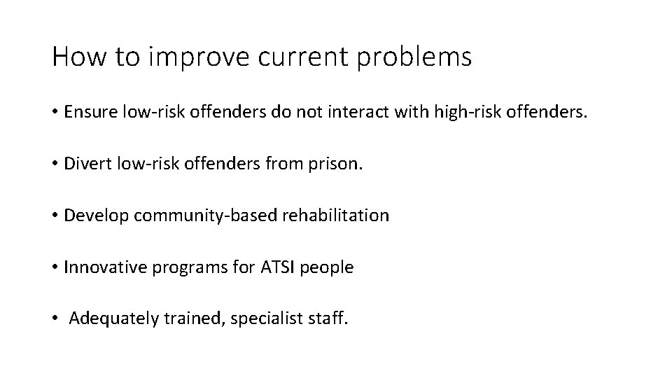 How to improve current problems • Ensure low-risk offenders do not interact with high-risk