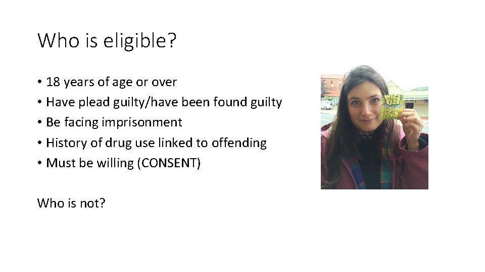 Who is eligible? • 18 years of age or over • Have plead guilty/have