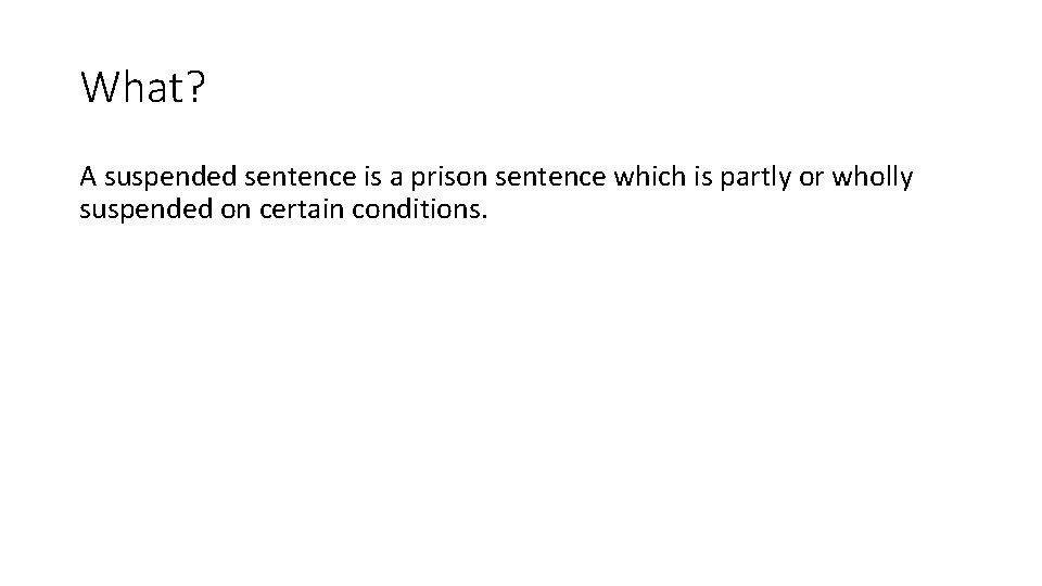 What? A suspended sentence is a prison sentence which is partly or wholly suspended