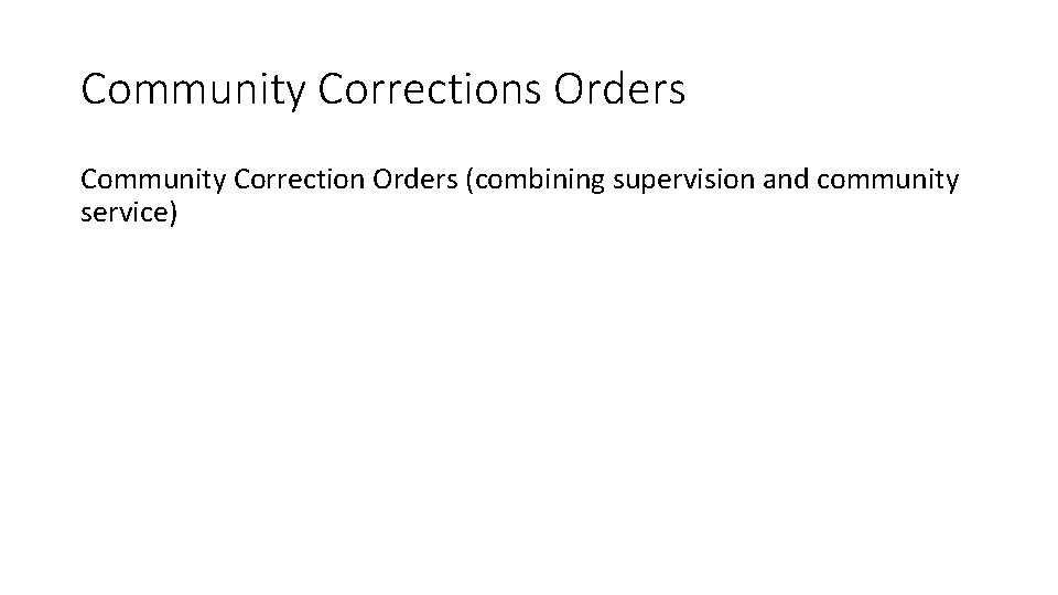 Community Corrections Orders Community Correction Orders (combining supervision and community service) 