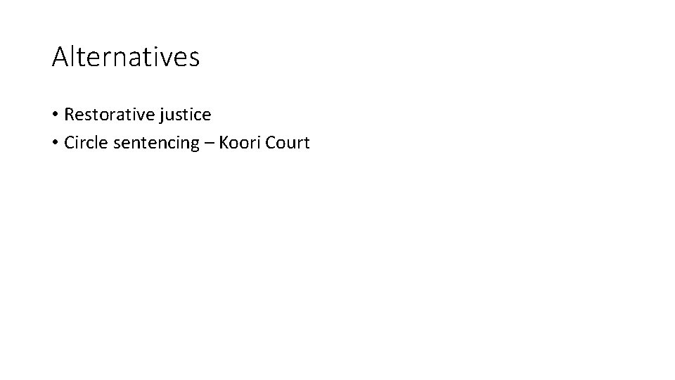 Alternatives • Restorative justice • Circle sentencing – Koori Court 