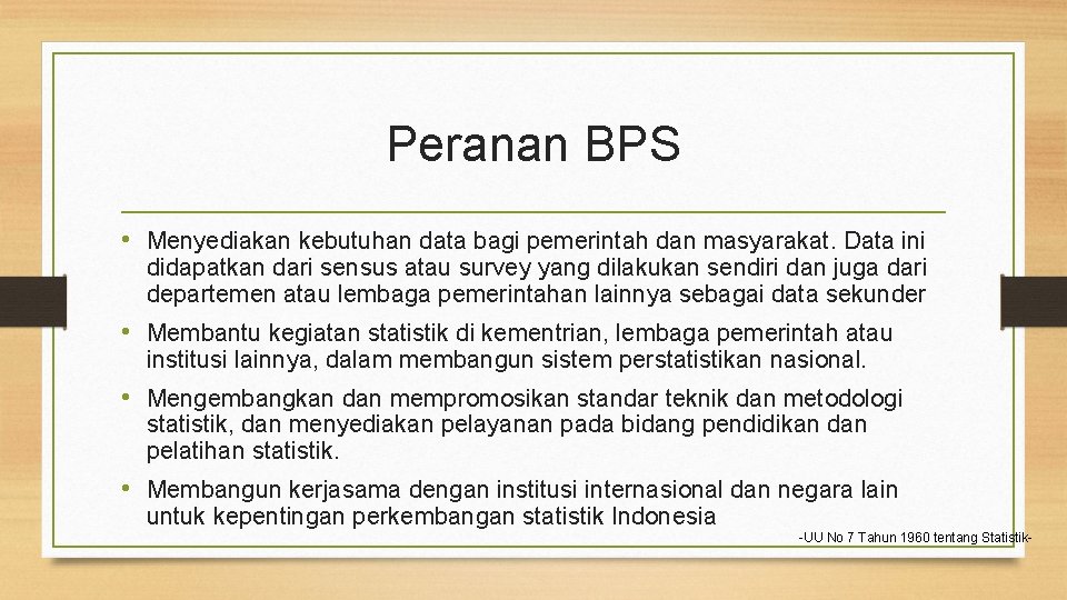 Peranan BPS • Menyediakan kebutuhan data bagi pemerintah dan masyarakat. Data ini didapatkan dari