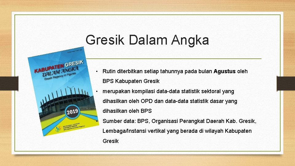 Gresik Dalam Angka • Rutin diterbitkan setiap tahunnya pada bulan Agustus oleh BPS Kabupaten