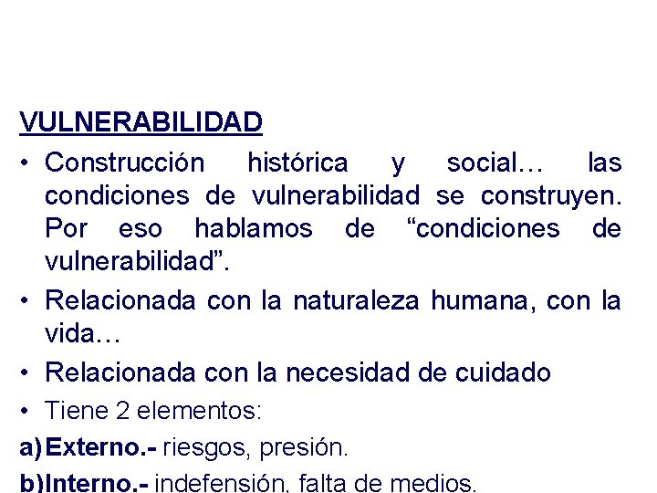 CONCEPTOS BÁSICOS VULNERABILIDAD • Construcción histórica y social… las condiciones de vulnerabilidad se construyen.