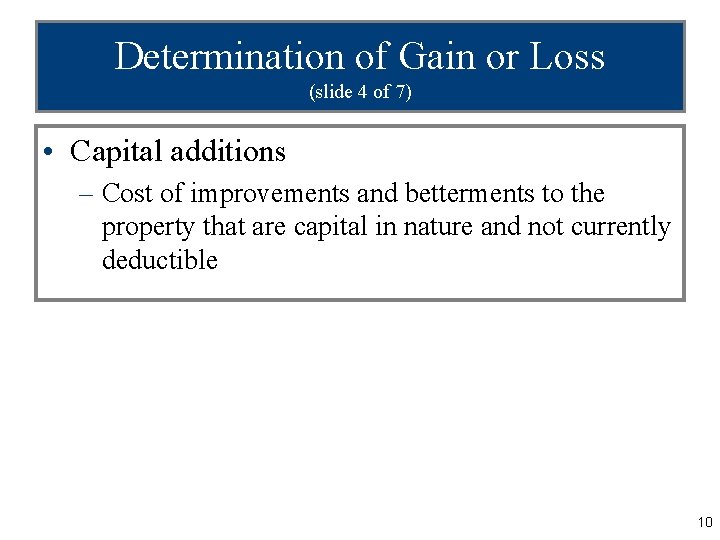 Determination of Gain or Loss (slide 4 of 7) • Capital additions – Cost