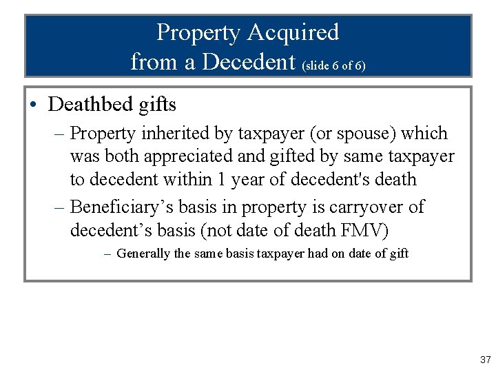 Property Acquired from a Decedent (slide 6 of 6) • Deathbed gifts – Property