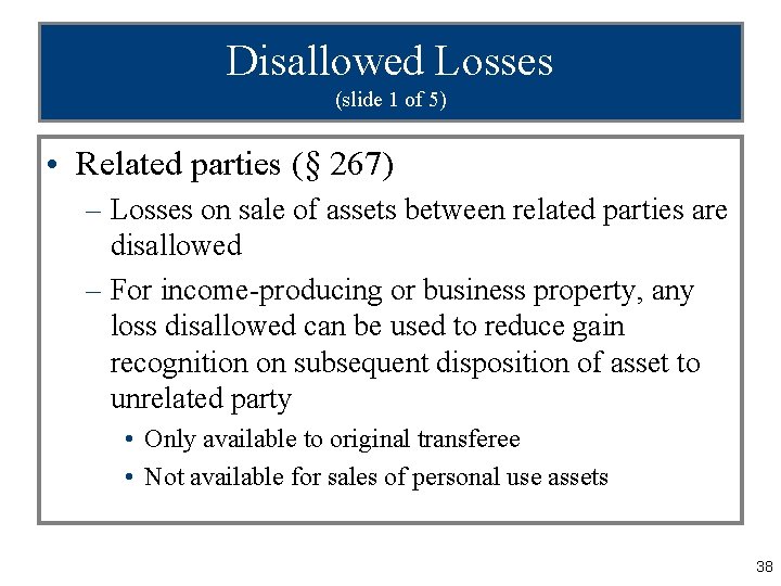 Disallowed Losses (slide 1 of 5) • Related parties (§ 267) – Losses on