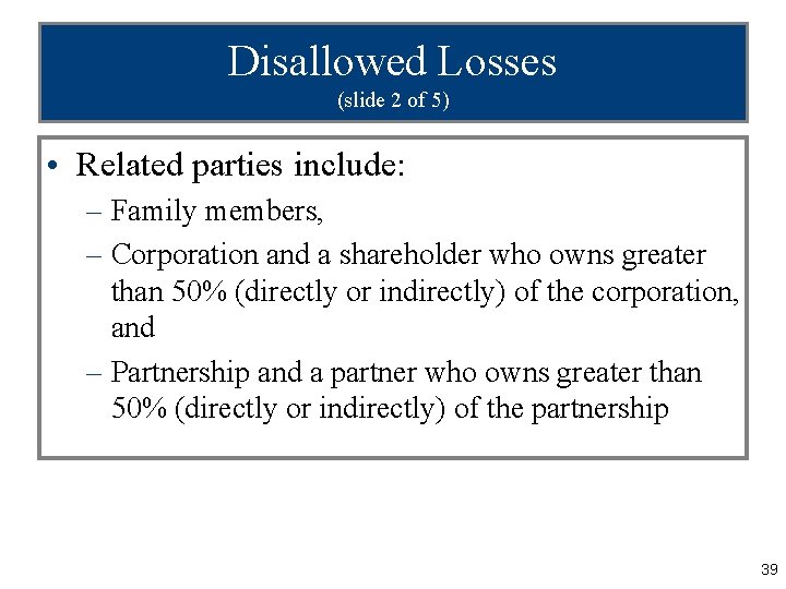 Disallowed Losses (slide 2 of 5) • Related parties include: – Family members, –