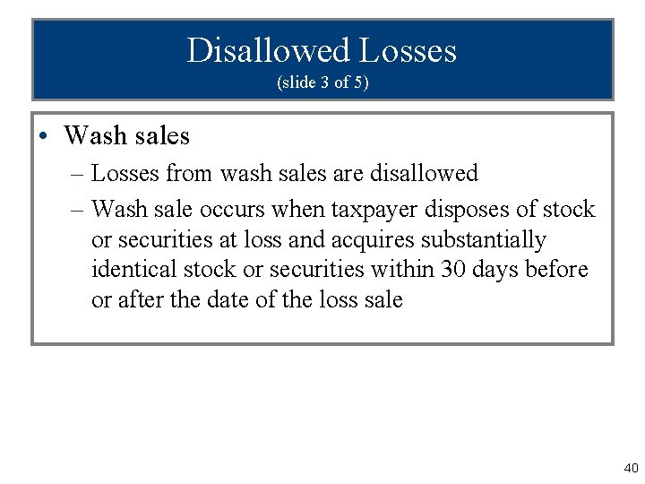 Disallowed Losses (slide 3 of 5) • Wash sales – Losses from wash sales