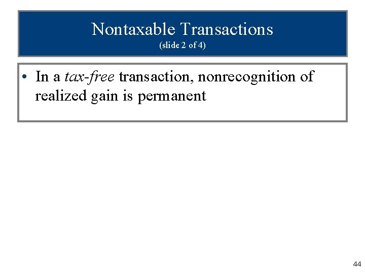 Nontaxable Transactions (slide 2 of 4) • In a tax-free transaction, nonrecognition of realized