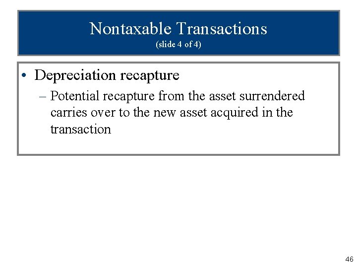Nontaxable Transactions (slide 4 of 4) • Depreciation recapture – Potential recapture from the