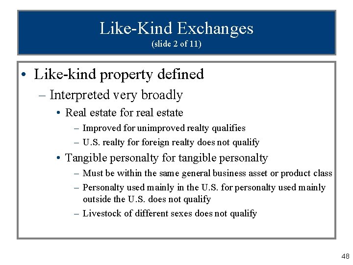 Like-Kind Exchanges (slide 2 of 11) • Like-kind property defined – Interpreted very broadly