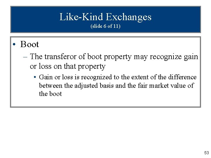 Like-Kind Exchanges (slide 6 of 11) • Boot – The transferor of boot property