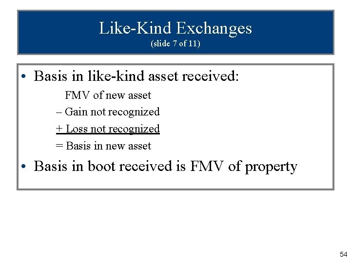 Like-Kind Exchanges (slide 7 of 11) • Basis in like-kind asset received: FMV of