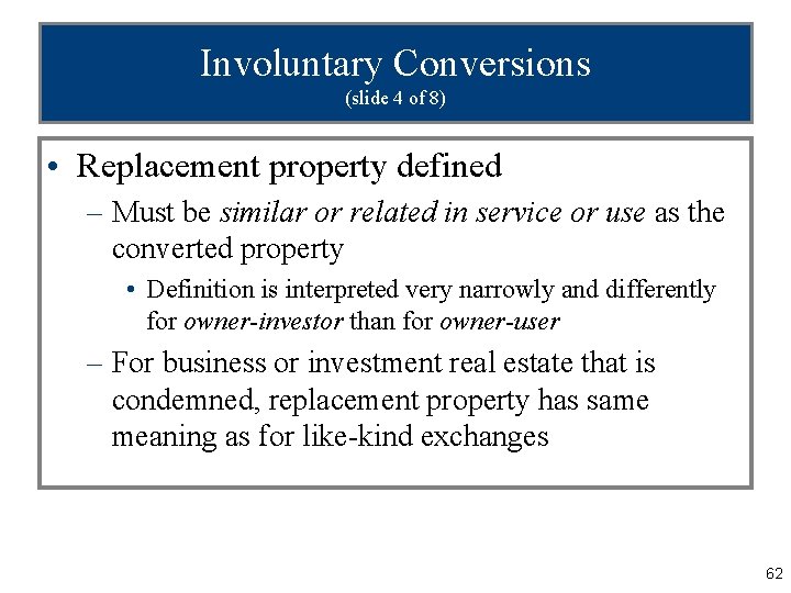 Involuntary Conversions (slide 4 of 8) • Replacement property defined – Must be similar