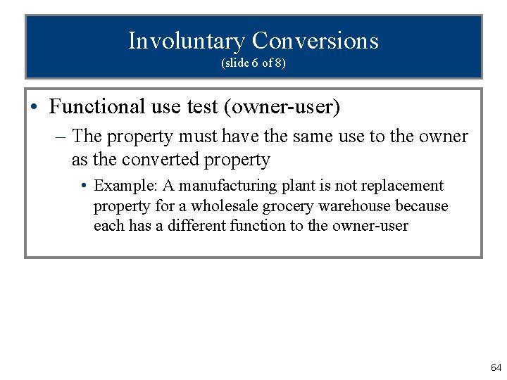 Involuntary Conversions (slide 6 of 8) • Functional use test (owner-user) – The property