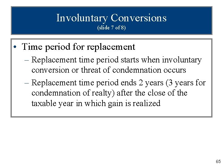 Involuntary Conversions (slide 7 of 8) • Time period for replacement – Replacement time