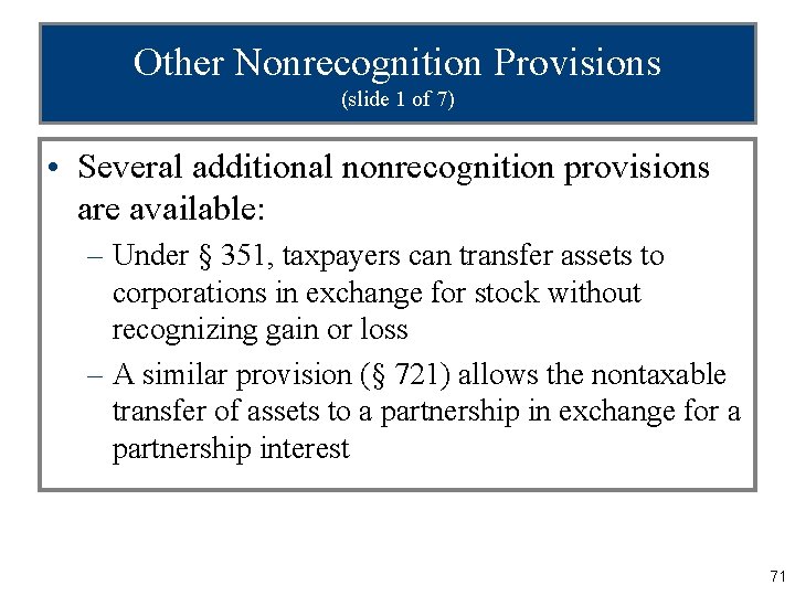 Other Nonrecognition Provisions (slide 1 of 7) • Several additional nonrecognition provisions are available: