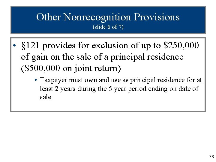 Other Nonrecognition Provisions (slide 6 of 7) • § 121 provides for exclusion of