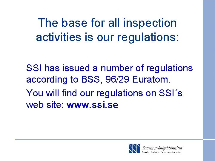 The base for all inspection activities is our regulations: SSI has issued a number