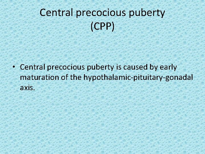 Central precocious puberty (CPP) • Central precocious puberty is caused by early maturation of