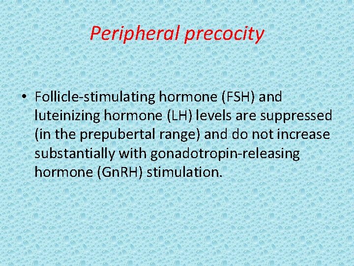 Peripheral precocity • Follicle-stimulating hormone (FSH) and luteinizing hormone (LH) levels are suppressed (in