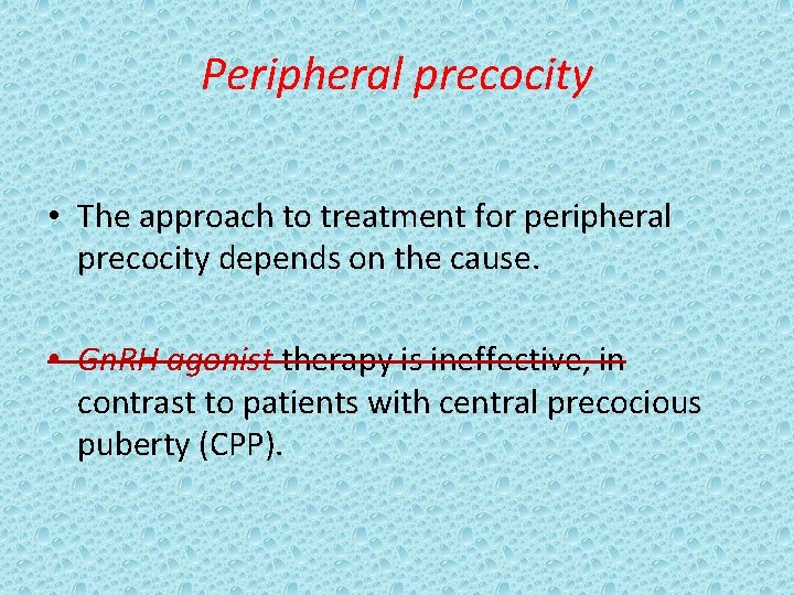 Peripheral precocity • The approach to treatment for peripheral precocity depends on the cause.