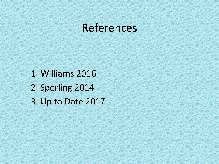 References 1. Williams 2016 2. Sperling 2014 3. Up to Date 2017 