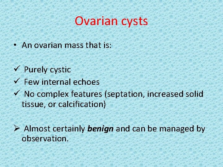 Ovarian cysts • An ovarian mass that is: ü Purely cystic ü Few internal