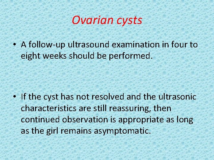 Ovarian cysts • A follow-up ultrasound examination in four to eight weeks should be