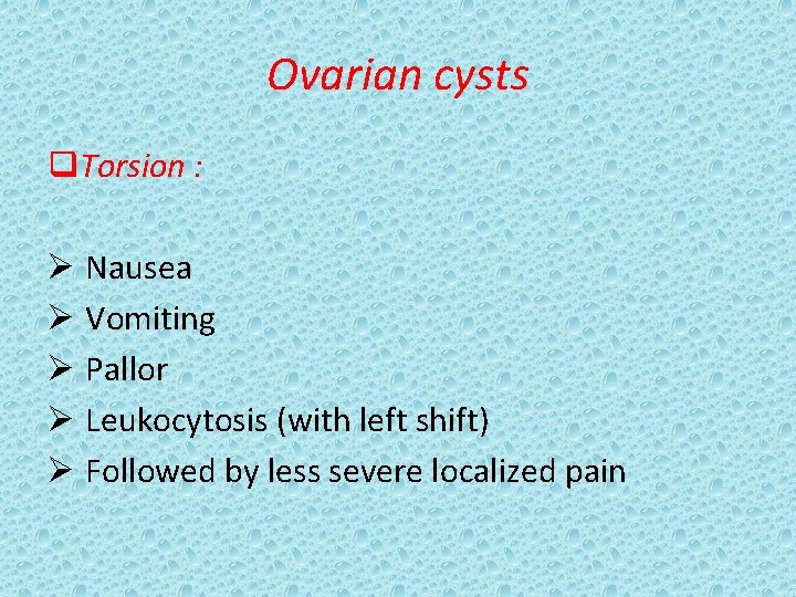 Ovarian cysts q. Torsion : Ø Nausea Ø Vomiting Ø Pallor Ø Leukocytosis (with