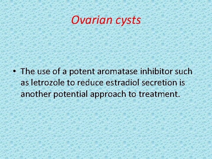 Ovarian cysts • The use of a potent aromatase inhibitor such as letrozole to