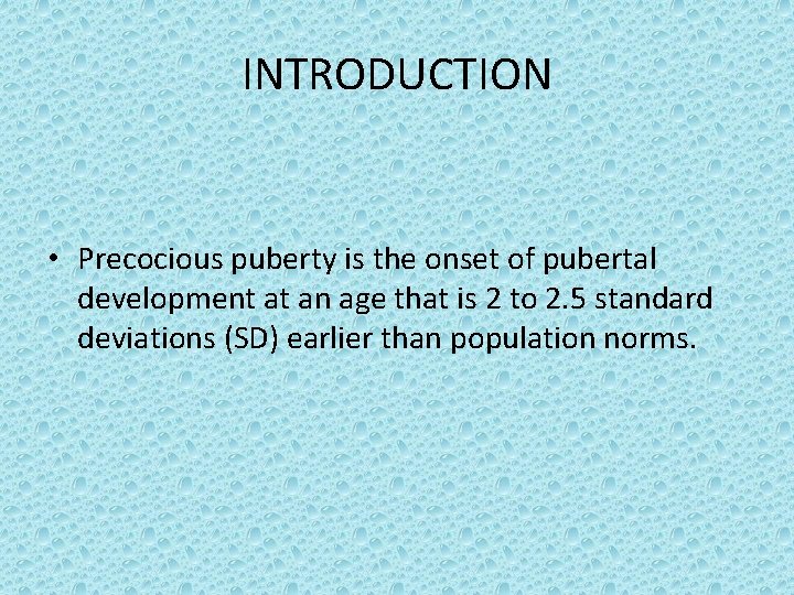 INTRODUCTION • Precocious puberty is the onset of pubertal development at an age that