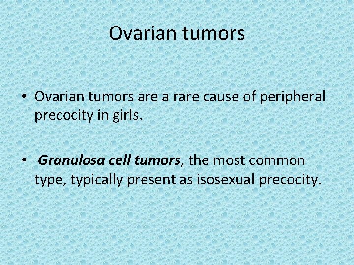Ovarian tumors • Ovarian tumors are a rare cause of peripheral precocity in girls.