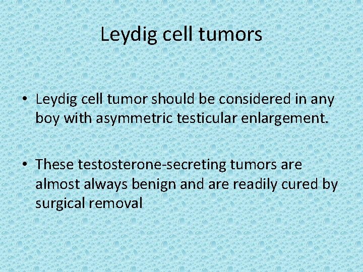 Leydig cell tumors • Leydig cell tumor should be considered in any boy with