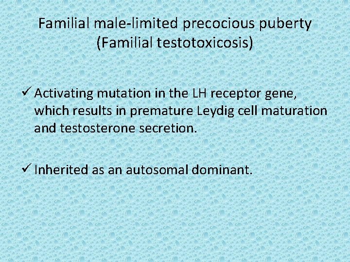 Familial male-limited precocious puberty (Familial testotoxicosis) ü Activating mutation in the LH receptor gene,