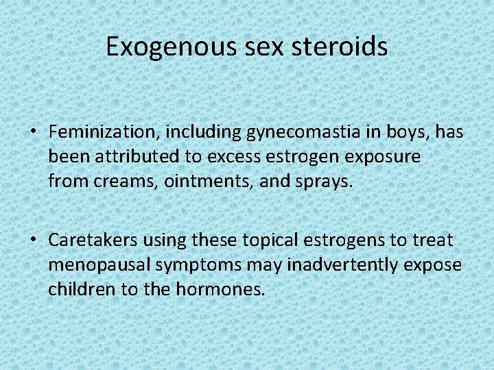 Exogenous sex steroids • Feminization, including gynecomastia in boys, has been attributed to excess