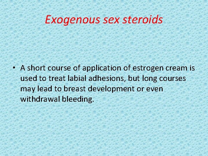 Exogenous sex steroids • A short course of application of estrogen cream is used