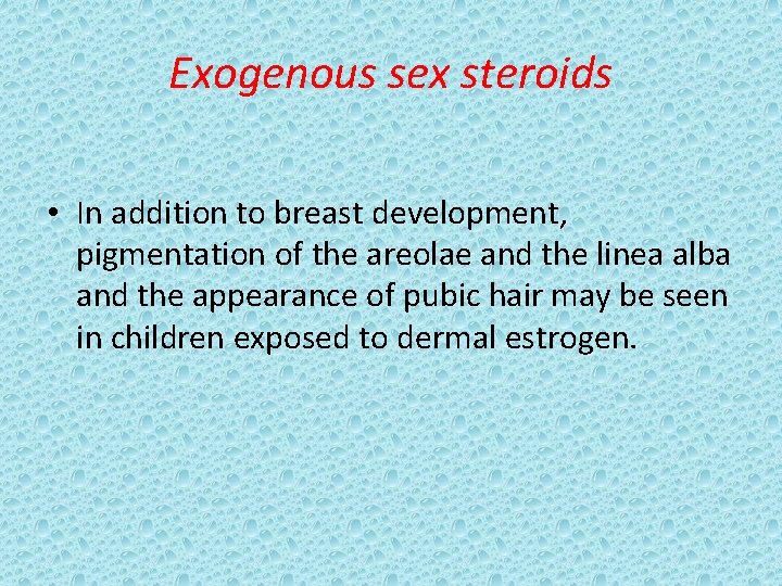 Exogenous sex steroids • In addition to breast development, pigmentation of the areolae and