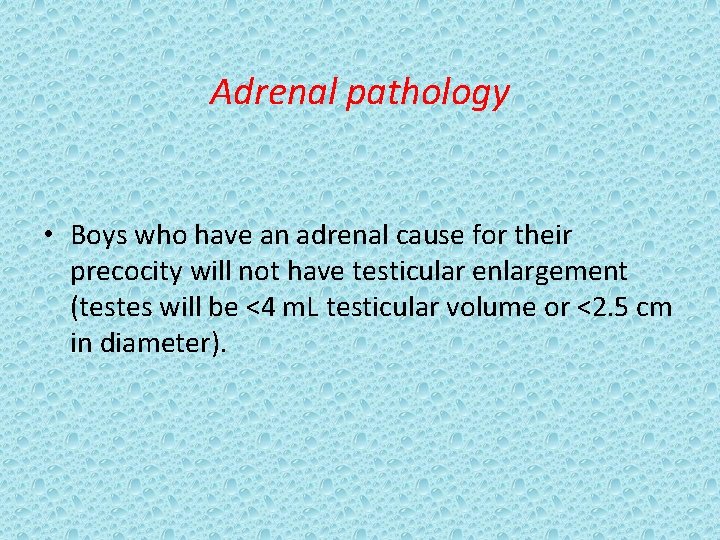 Adrenal pathology • Boys who have an adrenal cause for their precocity will not