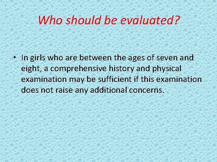 Who should be evaluated? • In girls who are between the ages of seven