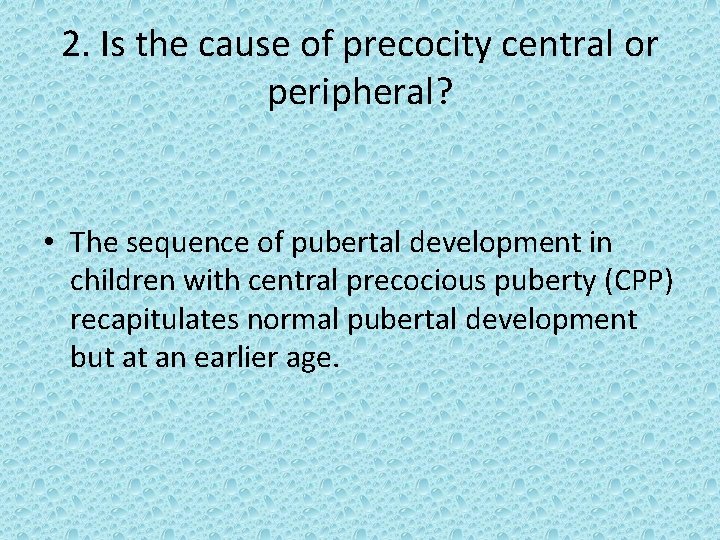 2. Is the cause of precocity central or peripheral? • The sequence of pubertal