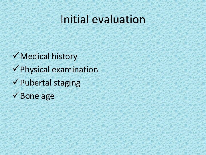 Initial evaluation ü Medical history ü Physical examination ü Pubertal staging ü Bone age